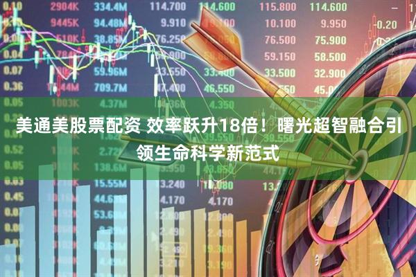 美通美股票配资 效率跃升18倍！曙光超智融合引领生命科学新范式