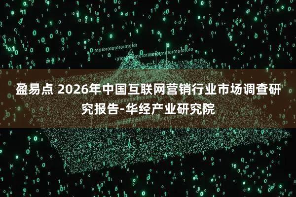 盈易点 2026年中国互联网营销行业市场调查研究报告-华经产业研究院