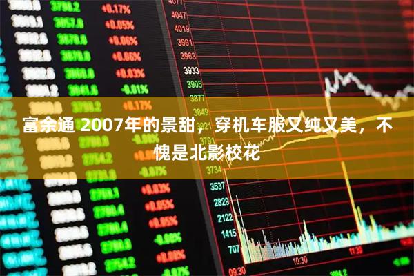 富余通 2007年的景甜，穿机车服又纯又美，不愧是北影校花